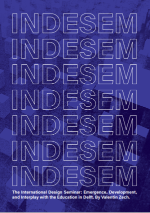 INDESEM (The International Design Seminar): Emergence, Development and Interplay with theEducation in Delft 